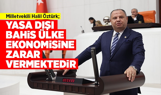 Milletvekili Halil Öztürk; Yasa dışı bahis ülke ekonomisine zarar vermektedir