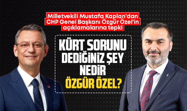 Milletvekili Kaplan; Kürt sorunu dediğiniz şey nedir Özgür Özel?