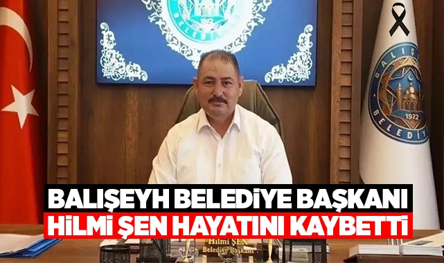 Balışeyh Belediye Başkanı Hilmi Şen hayatını kaybetti