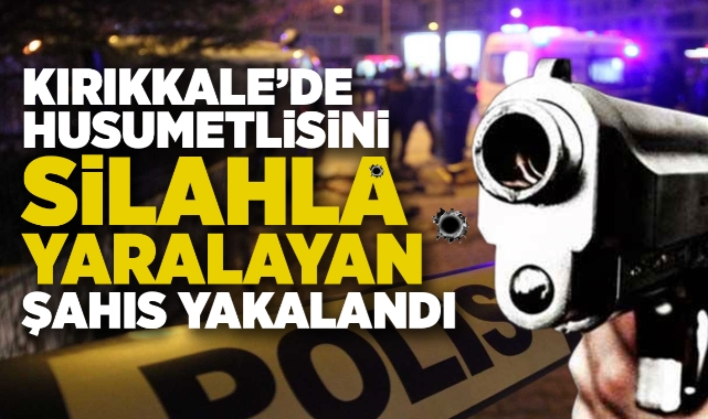 Kırıkkale'de husumetlisini silahla yaralayan şahıs yakalandı