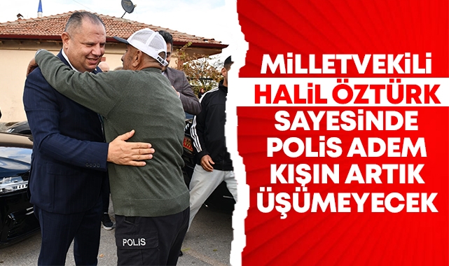 Milletvekili Halil Öztürk sayesinde Polis Adem kışın artık üşümeyecek