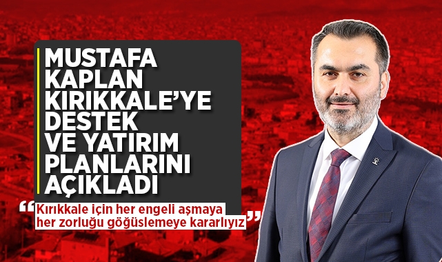 Mustafa Kaplan, Kırıkkale'ye destek ve yatırım planlarını açıkladı