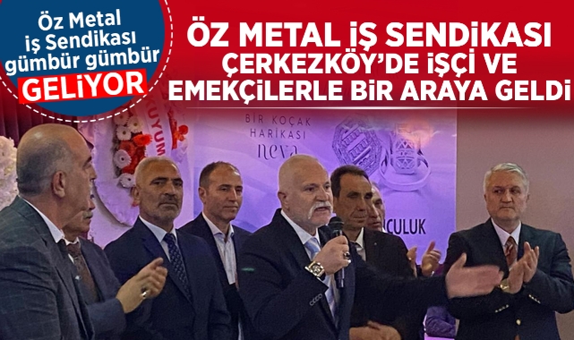 Öz Metal İş Sendikası, Çerkezköy'de işçi ve emekçilerle bir araya geldi