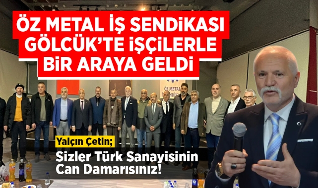 Öz Metal İş Sendikası, Gölcük'te işçilerle bir araya geldi