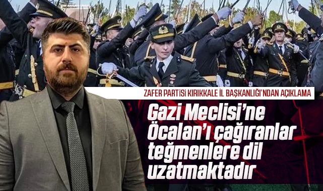 Zafer Partisi Kırıkkale İl Başkanlığı; Gazi Meclisi'ne Öcalan'ı çağıranlar teğmenlere dil uzatmaktadır
