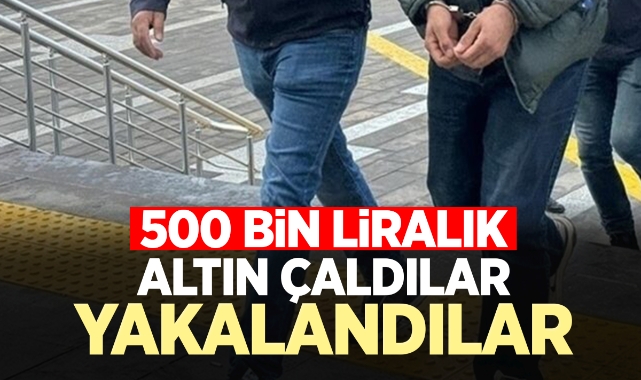 500 bin liralık altın hırsızları yakalandı