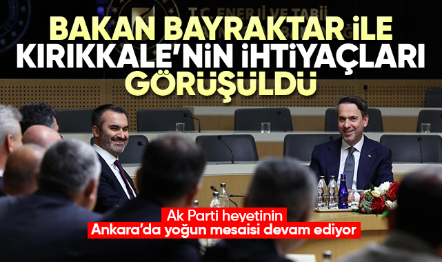 Bakan Bayraktar ile Kırıkkale'nin ihtiyaçları görüşüldü