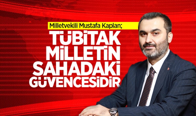 Kaplan; Tübitak milletin sahadaki güvencesidir