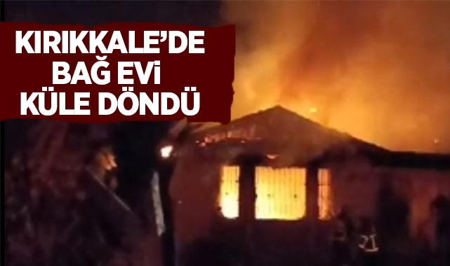 Kırıkkale'de bağ evi küle döndü
