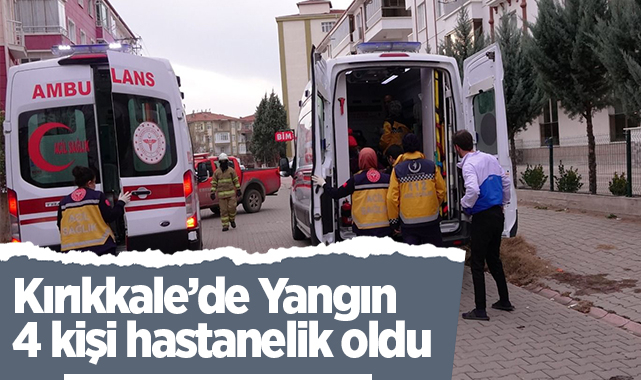 Kırıkkale'de yangın 4 kişi hastanelik oldu 