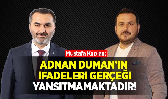 Mustafa Kaplan; Adnan Duman'ın ifadeleri gerçeği yansıtmamaktadır!