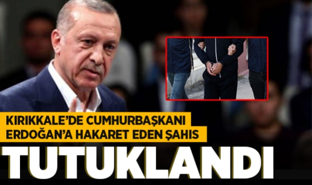 Kırıkkale'de Cumhurbaşkanı Erdoğan'a hakaret eden şahıs tutuklandı