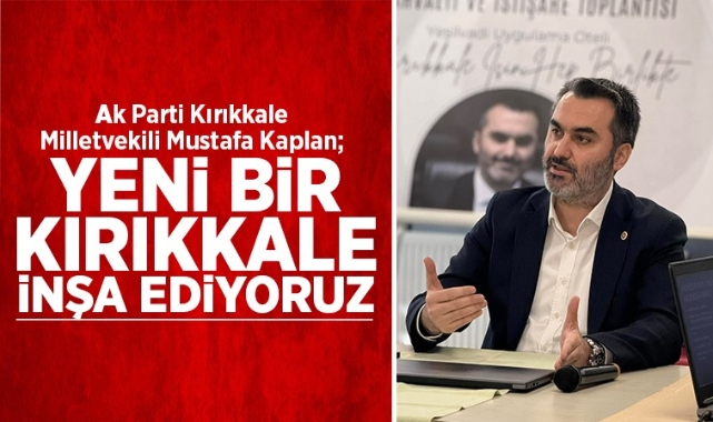 Mustafa Kaplan; ''Yeni Bir Kırıkkale İnşa Ediyoruz''