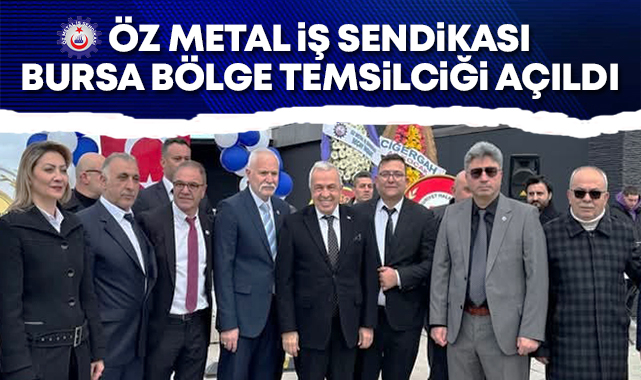 Öz Metal İş Sendikası Bursa Bölge Temsilciliği açıldı