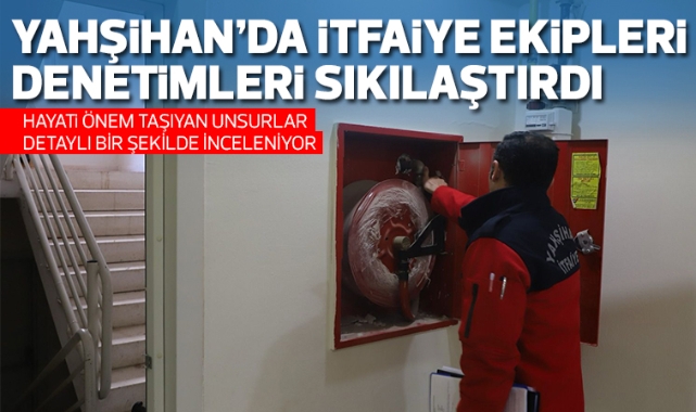 Yahşihan Belediyesi İtfaiye Müdürlüğü ekipleri denetimlerini sıkılaştırdı