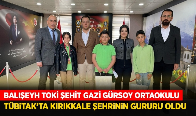 Balışeyh TOKİ şehit Gazi Gürsoy Ortaokulu TÜBİTAK'ta Kırıkkale şehrinin gururu oldu