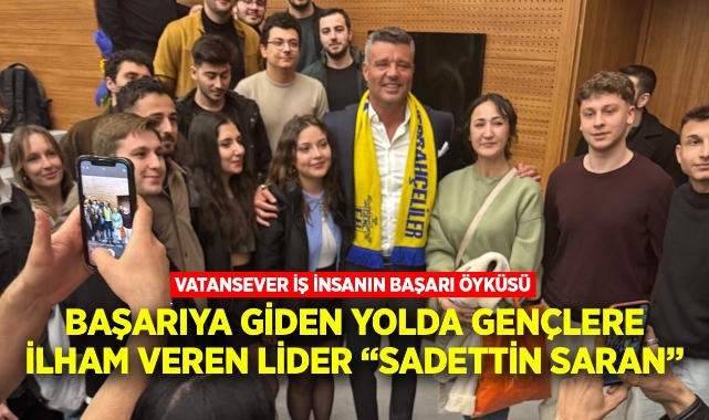 Başarıya giden yolda gençlere ilham veren lider Sadettin Saran