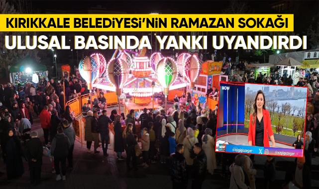 Kırıkkale Belediyesi'nin ''Ramazan Sokağı'' ulusal basında yankı uyandırdı