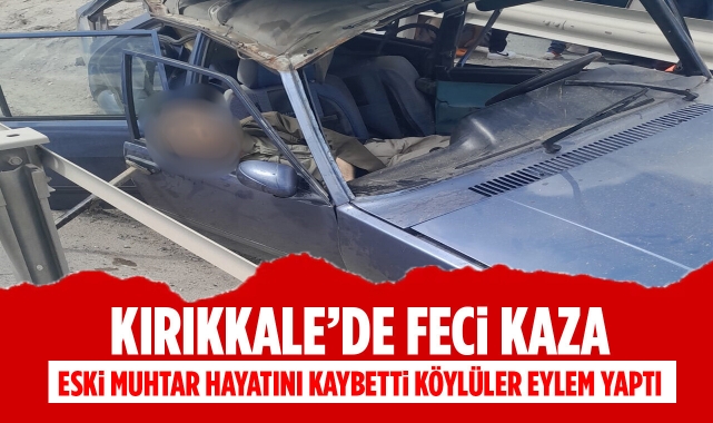 Kırıkkale'de Feci Kaza: Eski Muhtar Hayatını Kaybetti, Köylüler Eylem Yaptı