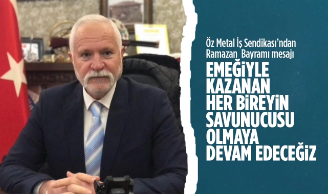 Öz Metal İş Sendikası'ndan Ramazan Bayramı mesajı