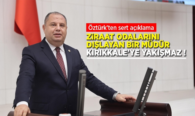 Öztürk; Ziraat odalarını dışlayan bir müdür Kırıkkale'ye yakışmaz !