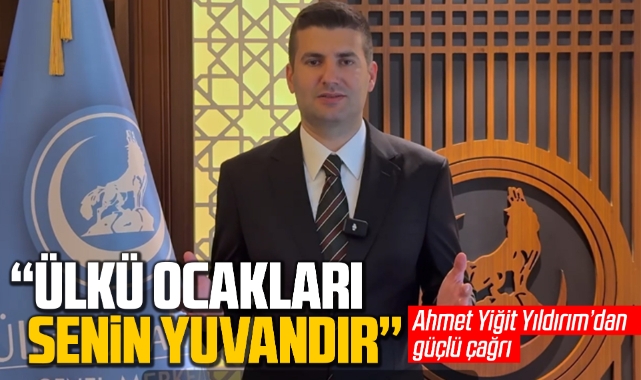 Ahmet Yiğit Yıldırım'dan güçlü çağrı; ''Ülkü Ocakları Senin Yuvandır''
