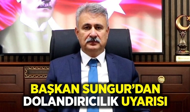 Başkan Sungur'dan dolandırıcılık uyarısı