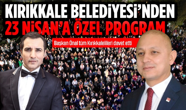 Kırıkkale Belediyesi'nden 23 Nisan'a özel program, Başkan Önal tüm Kırıkkalelileri davet etti