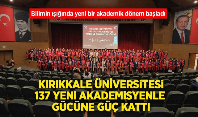 Kırıkkale Üniversitesi 137 yeni akademisyenle gücüne güç kattı