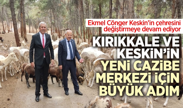 Kırıkkale ve Keskin'in yeni cazibe merkezi için büyük adım