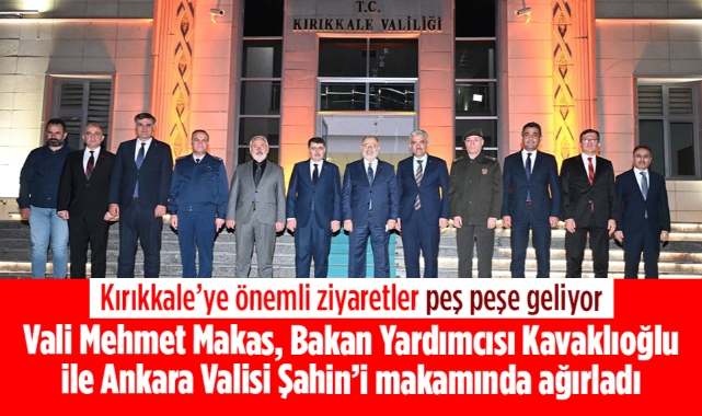 Kırıkkale'ye önemli ziyaretler peş peşe geliyor,Vali Makas, Bakan Yardımcısı Kavaklıoğlu ile Ankara Valisi Şahin'i makamında ağırladı