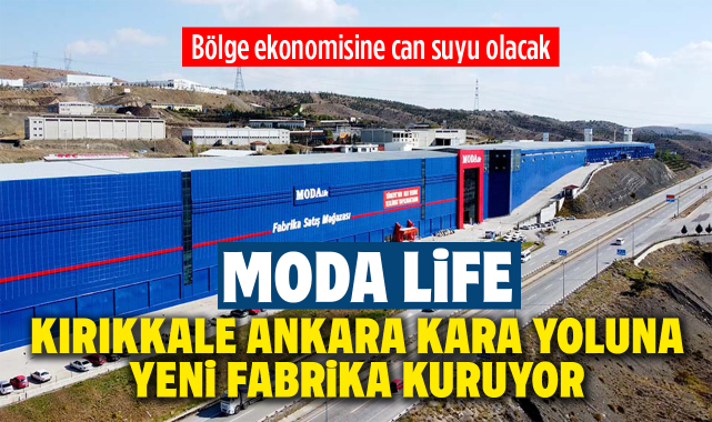 Moda Life, Kırıkkale-Ankara Karayolu'na Yeni Fabrika Kuruyor: Bölge Ekonomisine Can Suyu Olacak