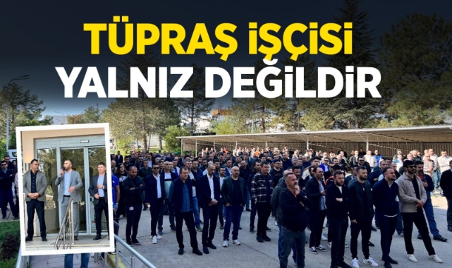 Tüpraş işçisi yalnız değildir !
