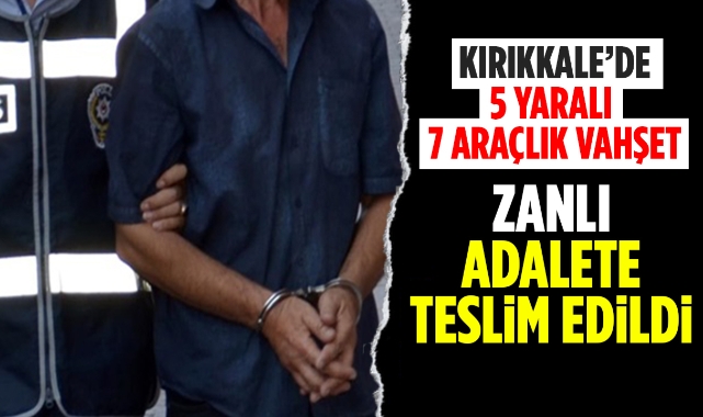 Kırıkkale'de 5 yaralı, 7 araçlık vahşet zanlı adalete teslim edildi