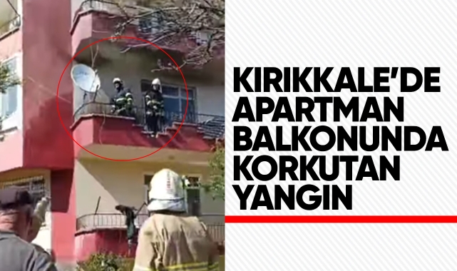 Kırıkkale'de apartman balkonunda korkutan yangın