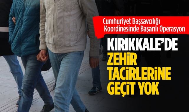 Kırıkkale'de zehir tacirlerine geçit yok