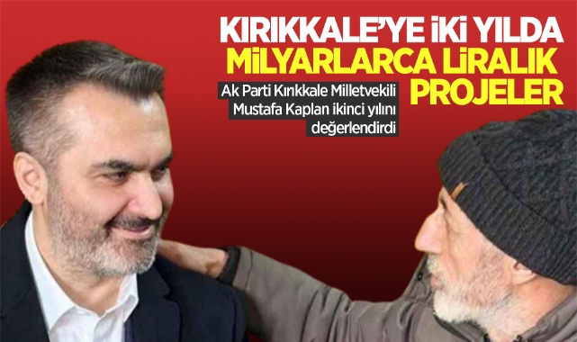 Kırıkkale'ye iki yılda milyarlarca liralık projeler