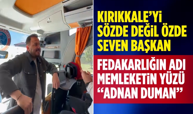 Kırıkkale'yi sözde değil, özde seven başkan fedakarlığın adı memleketin yüzü: Adnan Duman