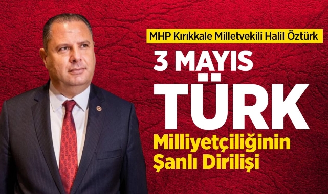 MHP'li Öztürk; "3 Mayıs Türk Milliyetçiliğinin Şanlı Dirilişi"