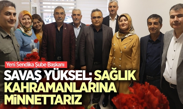 Savaş Yüksel; Sağlık kahramanlarına minnettarız