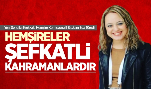 Yeni Sendika Kırıkkale Hemşire Komisyonu İl Başkanı Eda Töredi’den Anlamlı Mesaj: “Hemşireler Şefkatli Kahramanlardır”