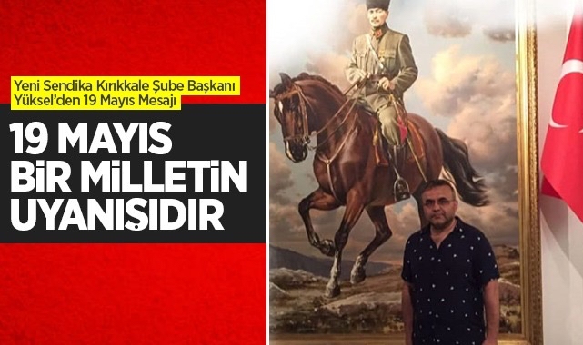 Yeni Sendika Kırıkkale Şube Başkanı Yüksel'den 19 Mayıs Mesajı