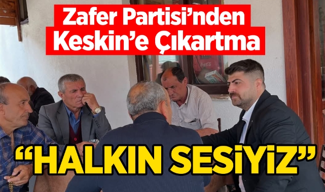 Zafer Partisi'nden Keskin'e çıkartma ''Halkın Sesiyiz''