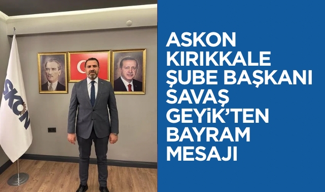 ASKON Kırıkkale Şube Başkanı Savaş Geyik'ten Bayram Mesajı