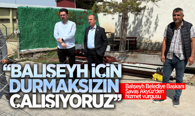 Balışeyh Belediye Başkanı Savaş Akyüz'den hizmet vurgusu