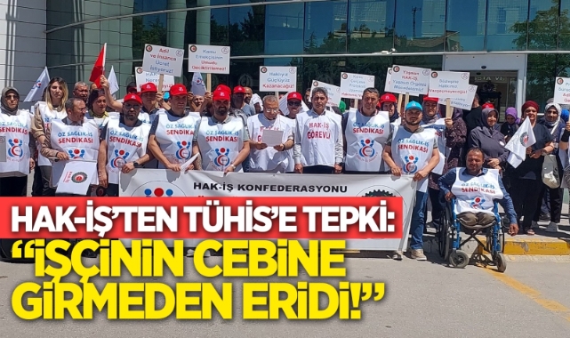 HAK-İŞ’TEN TÜHİS’E TEPKİ: “İŞÇİNİN CEBİNE GİRMEDEN ERİDİ!”