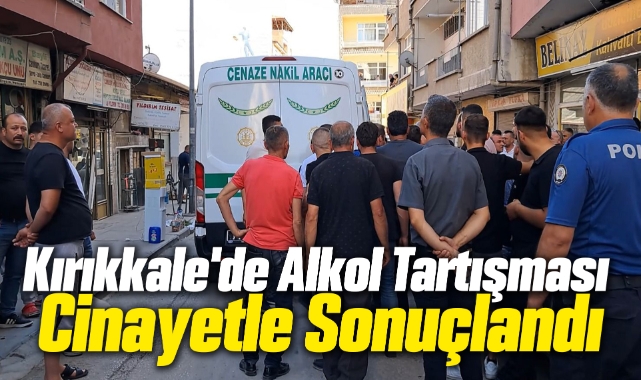 Kırıkkale'de Alkol Tartışması Cinayetle Sonuçlandı