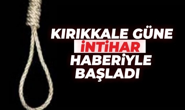 Kırıkkale güne intihar haberiyle başladı