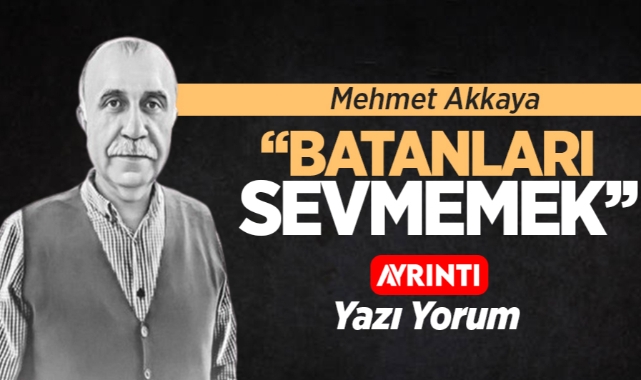 Mehmet Akkaya; ''Batanları Sevmemek''