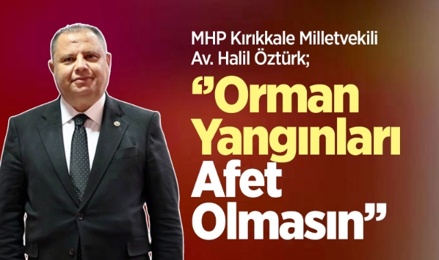 Halil Öztürk; “Orman yangınları afet olmasın”